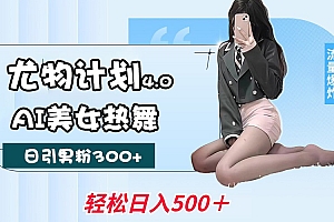 尤物计划4.0,AI美女热舞引爆流量,不限流不封号,轻松月入一万+
