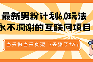 最新男粉计划6.0玩法,永不凋谢的互联网项目 当天做当天变现,视频包原创,7天搞了1W+