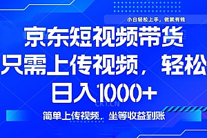 (14156期)最新风口,京东短视频带货,只需上传视频,轻松日入1000+,无需剪辑,…