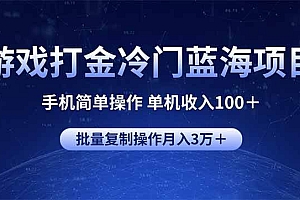 (14173期)游戏打金冷门蓝海项目 手机简单操作 单机收入100+ 可批量复制操作