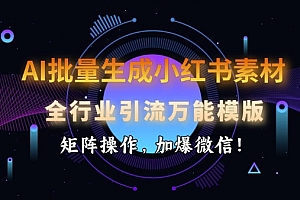 AI批量生成小红书素材,全行业引流万能模版,矩阵操作,加爆微信