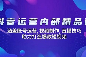 (14204期)抖音运营内部精品课:涵盖账号运营, 视频制作, 直播技巧, 助力打造爆款…
