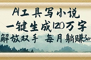 (14256期)AI工具写小说,一键生成120万字,解放双手,每月躺赚3w+