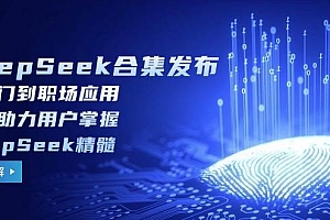 (14281期)DeepSeek合集发布,从入门到职场应用,全面助力用户掌握DeepSeek精髓