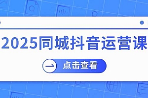 2025同城抖音运营课:涵盖实体店盈利,团购好处,助商家获取流量