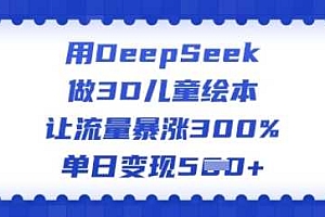 用DeepSeek做3D儿童绘本,让流量暴涨300%,单日变现多张