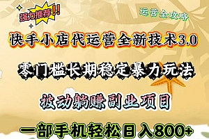 快手小店代运营全新技术3.0,零门槛长期稳定暴力玩法,被动躺赚一部手机轻松日入800+