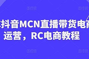 RC抖音MCN直播带货电商运营,RC电商教程