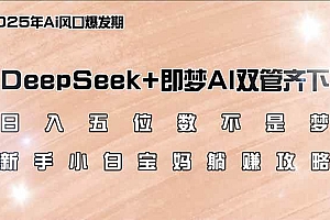(14396期)日入五位数不是梦,DeepSeek+即梦AI双管齐下,新手小白宝妈躺赚攻略