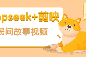 利用Deepseek+剪映做民间故事原创视频,零门槛、起号快、涨粉猛、收益高!