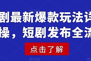 短剧最新爆款玩法详细实操,短剧发布全流程