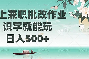 (14420期)线上兼职批改作业,识字就能玩,日入500+