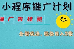 小程序推广计划,撸广告挂JI全新玩法,轻松日均四张【揭秘】