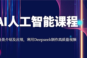 AI人工智能课程,场景介绍及应用,利用Deepseek制作高质量视频