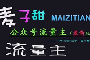麦子甜2025公众号流量主全网最新玩法核心,手把手教学,成熟稳定,收益有保障