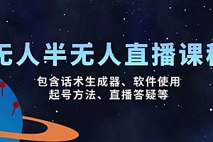 无人&半无人直播课,包含话术生成器、软件使用、起号方法、直播答疑等