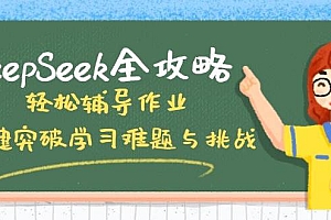 (14459期)DeepSeek全攻略,轻松辅导作业,一键突破学习难题与挑战!
