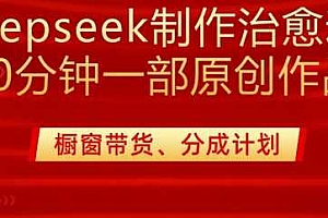 用deepseek制作治愈系漫剪,20分钟一部纯原创作品,多种变现渠道外面收费980