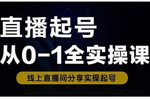 直播起号从0-1全实操课,新人0基础快速入门,0-1阶段流程化学习