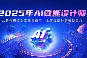(14488期)2025年AI赋能设计师:从软件安装到工作流使用,全方位提升职场硬实力