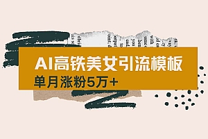 (14515期)用AI制作短视频高铁美女热门玩法,单月涨粉5万+,拆解全套操作流程,新…
