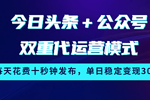 今日头条+公众号双重代运营模式,每天花费十秒钟发布,单日稳定变现300+