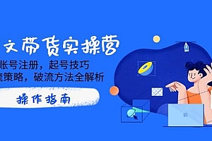 AI图文带货实操营,账号注册,起号技巧,拉流策略,破流方法全解析