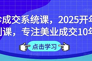 面诊成交系统课,2025开年福利课,专注美业成交10年