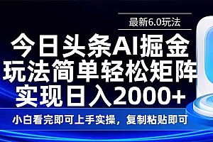 (14553期)今日头条最新6.0玩法,思路简单,复制粘贴,轻松实现矩阵日入2000+