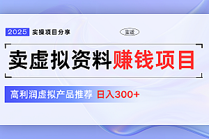 卖虚拟资料项目分享,推荐高利润虚拟产品,新手日入300+【5节系列课】