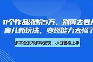厉害了,11个作品涨粉5万,别再去卷儿童故事了,育儿新玩法,变现能力太强了
