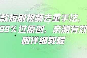 爆款短剧视频去重手法,让你99%过原创,亲测有效,附详细教程