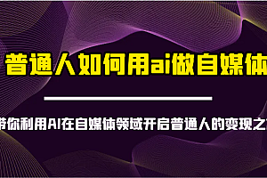 普通人如何用ai做自媒体-带你利用AI在自媒体领域开启普通人的变现之旅