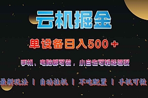 (14598期)云机掘金,单设备轻松日入500+,我愿称今年最牛逼项目!!!