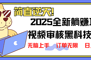 (14141期)2025 全新视频审核黑科技项目登场,新手小白无脑上手5秒闭眼出单,订单…