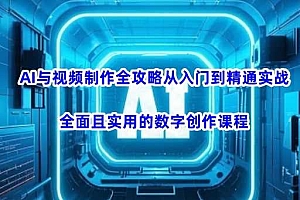 AI与视频制作全攻略从入门到精通实战,全面且实用的数字创作课程(更新3月)