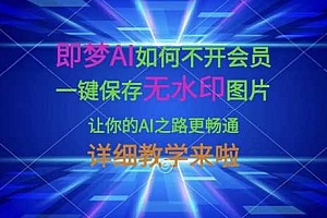 即梦AI如何不开会员,一键保存无水印图片,让你的AI之路更畅通,详细教学来啦