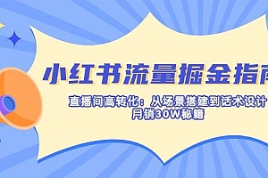 (14174期)小红书流量掘金指南:直播间高转化:从场景搭建到话术设计,月销30W秘籍