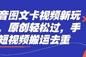 抖音图文卡视频新玩法,原创轻松过,手机短视频搬运去重