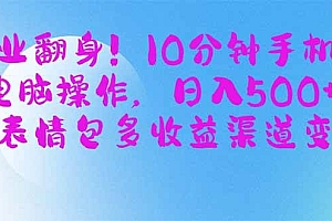 (14192期)副业翻身!10分钟手机或电脑操作,日入500+,搞笑表情包多收益渠道变现