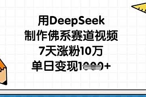 用DeepSeek制作佛系赛道视频,7天涨粉10万,单日变现1k