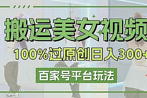 (14207期)搬运美女视频100%过原创大揭秘,百家号平台玩法,轻松日入3000+(可矩阵)