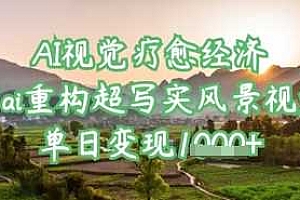 AI视觉疗愈经济:用ai重构超写实风景视频,单日变现多张