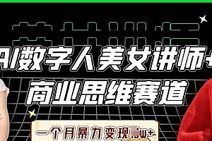 AI数字人美女讲师+商业思维赛道,一个月暴力变现过W+