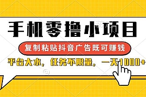 (14254期)手机零撸小项目,复制粘贴抖音广告即可赚钱,平台大水,任务不限量,一…