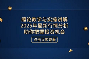 (14268期)缠论教学与实操讲解,2025年最新行情分析,助你把握投资机会