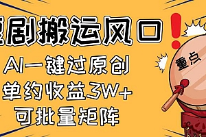 (14282期)2025短剧搬运风口!复制粘贴AI一键过原创,单月收益3W+,新手可矩阵放…