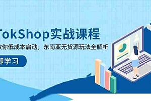TikTokShop实战课程,手把手教你低成本启动,东南亚无货源玩法全解析