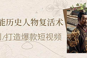 (14311期)AI赋能历史人物复活术:从0到1打造爆款短视频