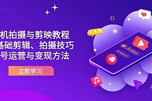 抖音手机拍摄与剪映教程:零基础剪辑、拍摄技巧到账号运营与变现方法